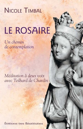 LE ROSAIRE UN CHEMIN DE CONTEMPLATION - MEDITATION A DEUX VOIX AVEC TEILHARD DE CHARDIN