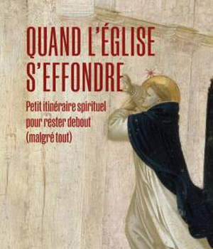 QUAND L'EGLISE S'EFFONDRE - PETIT ITINERAIRE SPIRITUEL POUR RESTER DEBOUT (MALGRE TOUT)
