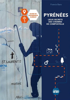 PYRENEES, SECRETS ET LEGENDES DES CHEMINS DE COMPOSTELLE - GUIDE DU PROMENEUR CURIEUX