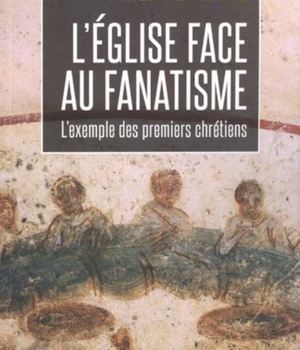 L'EGLISE FACE AU FANATISME : L'EXEMPLE DES PREMIERS CHRETIENS
