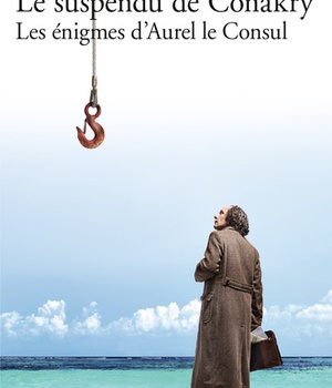 LES ENIGMES D'AUREL LE CONSUL - I - LE SUSPENDU DE CONAKRY