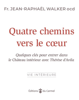 QUATRE CHEMINS VERS LE COEUR - QUELQUES CLES POUR ENTRER DANS LE CHATEAU INTERIEUR AVEC THERESE DAVI
