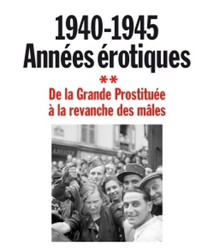 1940-1945 ANNEES EROTIQUES - TOME 2 - DE LA GRANDE PROSTITUEE A LA REVANCHE DES MALES