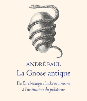 LA GNOSE ANTIQUE - DE L'ARCHEOLOGIE DU CHRISTIANISME A L'INSTITUTION DU JUDAISME