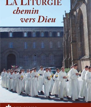 LA LITURGIE, CHEMIN VERS DIEU - HORS SERIE DE LA LA REVUE DE LA COMMUNAUTE SAINT MARTIN JUIN 2017