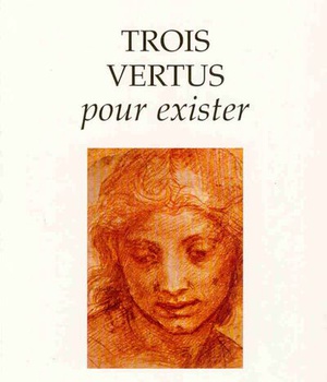 TROIS VERTUS POUR EXISTER
