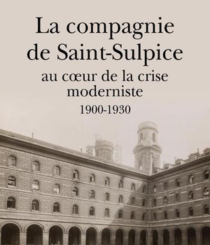 LA COMPAGNIE DE SAINT-SULPICE 1900 - 1930 - AU COEUR DE LA CRISE MODERNISTE 1900-1930