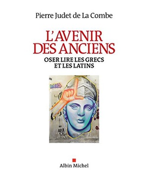 L'AVENIR DES ANCIENS - OSER LIRE LES GRECS ET LES LATINS