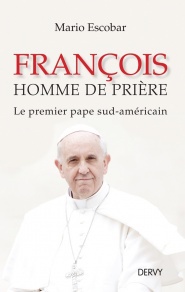 FRANCOIS - HOMME DE PRIERE - LE PREMIER PAPE SUD-AMERICAIN