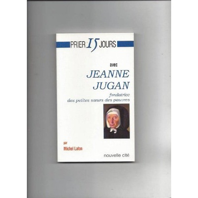 PRIER 15 JOURS AVEC JEANNE JUGAN - FONDATRICE DES PETITES SOEURS DES PAUVRES