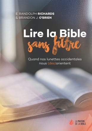 LIRE LA BIBLE SANS FILTRE - QUAND NOS LUNETTES OCCIDENTALES NOUS (DES)ORIENTENT