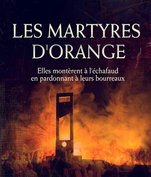 LES MARTYRES D'ORANGE - ELLES MONTERENT A L'ECHAFAUD EN PARDONNANT A LEURS BOURREAUX