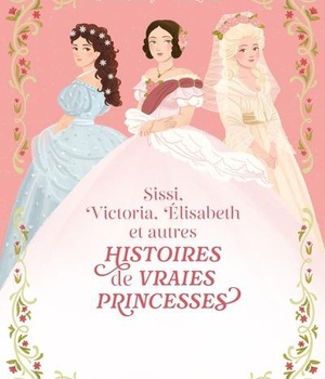 HISTOIRES DE VRAIES PRINCESSES SISSI, VICTORIA, ELISABETH...