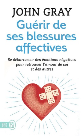 GUERIR DE SES BLESSURES AFFECTIVES - SE DEBARRASSER DES EMOTIONS NEGATIVES POUR RETROUVER L'AMOUR DE