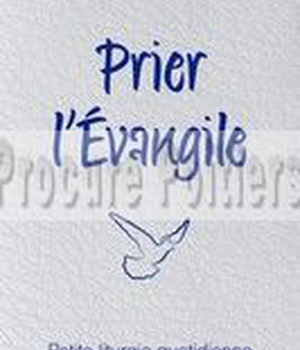 PRIER LEVANGILE. PETITE LITURGIE QUOTIDIENNE