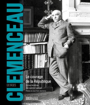 GEORGES CLEMENCEAU - LE COURAGE DE LA REPUBLIQUE