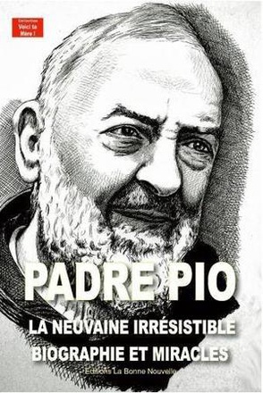 PADRE PIO - LA NEUVAINE IRRESISTIBLE, BIOGRAPHIE ET MIRACLES