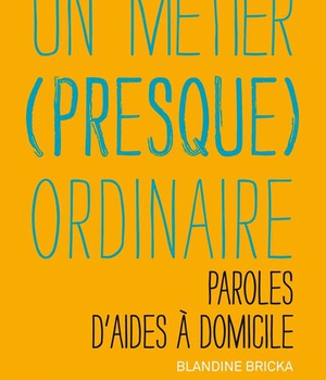 METIER PRESQUE ORDINAIRE. PAROLES D'AIDES A DOMICILE