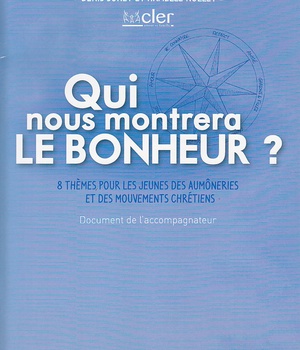 QUI NOUS MONTRERA LE BONHEUR ? - 8 THEMES POUR LES JEUNES DES AUMONERIES ET DES MOUVEMENTS CHRETIENS