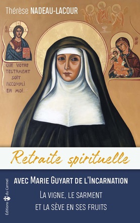 RETRAITE SPIRITUELLE - AVEC MARIE GUYARD DE L'INCARNATION - LA VIGNE, LE SARMENT ET LA SEVE EN SES F