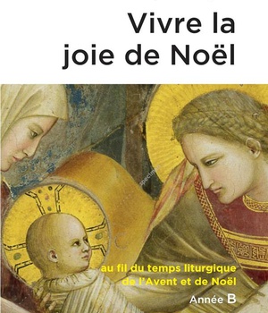 VIVRE LA JOIE DE NOEL - AU FIL DU TEMPS LITURGIQUE DE L'AVENT ET DE NOEL