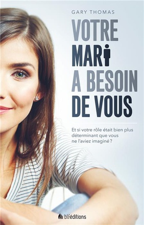 VOTRE MARI A BESOIN DE VOUS - ET SI VOTRE ROLE ETAIT PLUS DETERMINANT QUE VOUS NE LAVIEZ IMAGINE ?