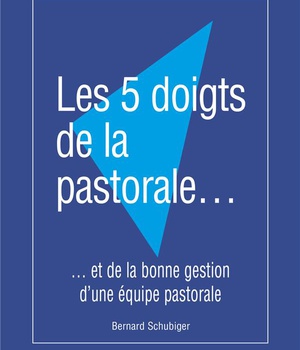 LES 5 DOIGTS DE LA PASTORALE - ET DE LA BONNE GESTION D'UNE EQUIPE PASTORALE