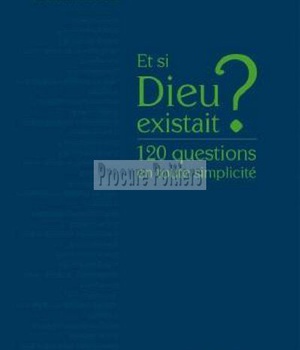 ET SI DIEU EXISTAIT ? 120 QUESTIONS EN TOUTE SIMPLICITE