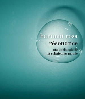 RESONANCE - UNE SOCIOLOGIE DE LA RELATION AU MONDE