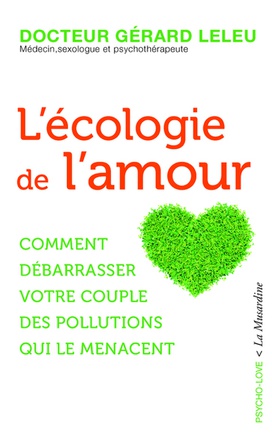 L'ECOLOGIE DE L'AMOUR - COMMENT DEBARRASSER VOTRE COUPLE DES POLLUTIONS QUI LE MENACENT