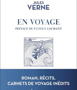 EN VOYAGE - ROMANS, RECITS, CARNETS DE VOYAGE INEDITS