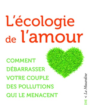 L'ECOLOGIE DE L'AMOUR - COMMENT DEBARRASSER VOTRE COUPLE DES POLLUTIONS QUI LE MENACENT