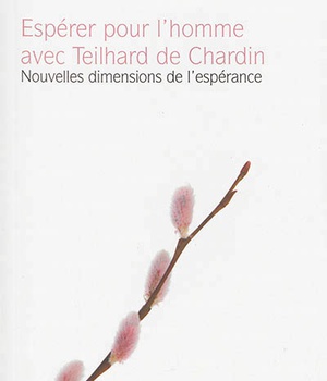 ESPERER POUR L'HOMME AVEC TEILHARD DE CHARDIN - NOUVELLES DIMENSIONS DE L'ESPERANCE