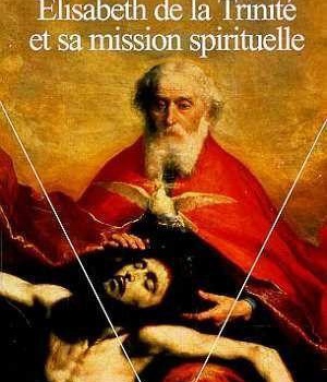 ELISABETH DE LA TRINITE ET SA MISSION SPIRITUELLE