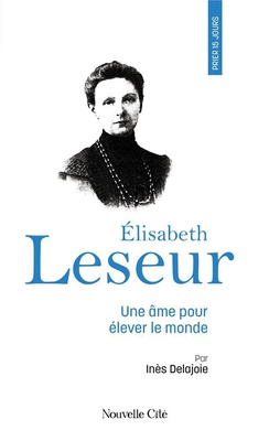 PRIER 15 JOURS AVEC ELISABETH LESEUR - UNE AME POUR ELEVER LE MONDE N 255