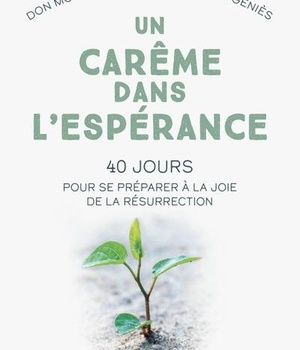 UN CAREME DANS L'ESPERANCE. 40 JOURS POUR SE PREPARER A LA JOIE DE LA RESURRECTION