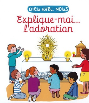 EXPLIQUE-MOI... L'ADORATION - EDITION ILLUSTREE