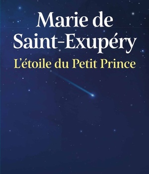 DESTINS DE FEMMES - MARIE DE SAINT-EXUPERY, L'ETOILE DU PETIT PRINCE