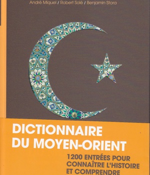 DICTIONNAIRE DU MOYEN ORIENT - HISTOIRES, CULTURES, REVOLUTIONS