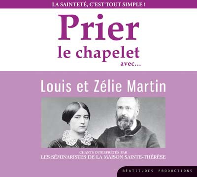 PRIER LE CHAPELET AVEC LOUIS ET ZELIE MARTIN CD - LA SAINTETE C'EST TOUT SIMPLE - AUDIO