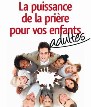 LA PUISSANCE DE LA PRIERE POUR VOS ENFANTS - ADULTES