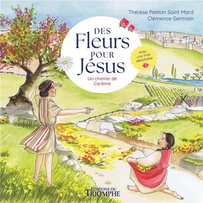 DES FLEURS POUR JESUS. UN CHEMIN DE CAREME