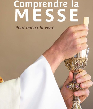 COMPRENDRE LA MESSE - POUR MIEUX LA VIVRE