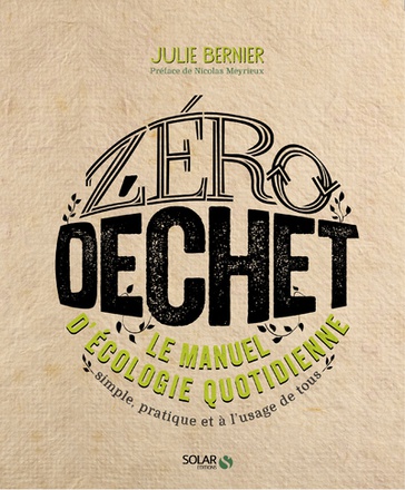 ZERO DECHET - LE MANUEL D'ECOLOGIE QUOTIDIENNE SIMPLE, PRATIQUE ET A L'USAGE DE TOUS