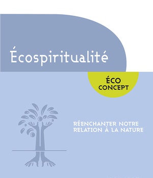L'ECOSPIRITUALITE - REENCHANTER NOTRE RELATION A LA NATURE
