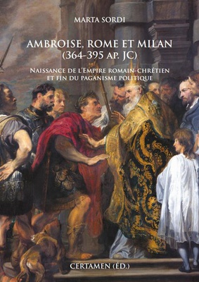AMBROISE, ROME ET MILAN (364-395 AP. JC) - NAISSANCE DE LEMPIRE ROMAIN-CHRETIEN ET FIN DU PAGANISME
