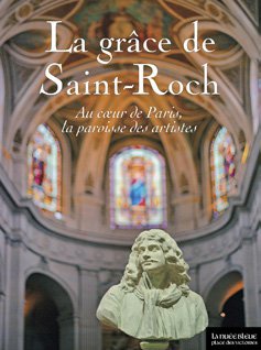 LA GRACE DE SAINT-ROCH - AU COEUR DE PARIS LA PAROISSE DES ARTISTES