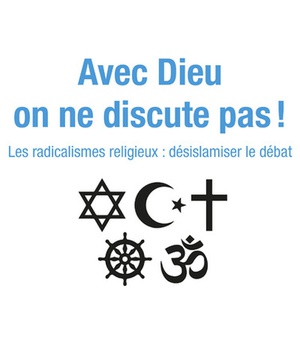 AVEC DIEU, ON NE DISCUTE PAS ! - LES RADICALISMES RELIGIEUX : DESISLAMISER LE DEBAT