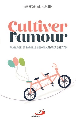 CULTIVER L'AMOUR - MARIAGE ET FAMILLE A LA LUMIERE DE AMORIS LAETITIA