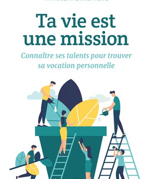 TA VIE EST UNE MISSION - CONNAITRE SES TALENTS POUR TROUVER SA VOCATION PERSONNELLE